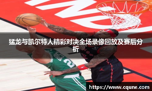 猛龙与凯尔特人精彩对决全场录像回放及赛后分析