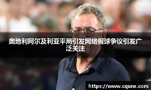 MILE米乐官网奥地利阿尔及利亚平局引发网络假球争议引发广泛关注