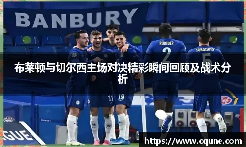 布莱顿与切尔西主场对决精彩瞬间回顾及战术分析