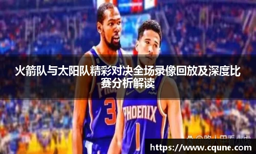 火箭队与太阳队精彩对决全场录像回放及深度比赛分析解读