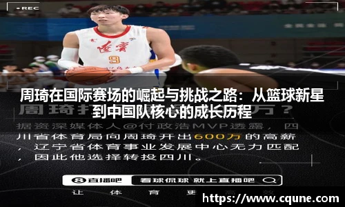 MILE米乐官网周琦在国际赛场的崛起与挑战之路：从篮球新星到中国队核心的成长历程
