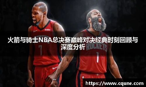 MILE米乐官网火箭与骑士NBA总决赛巅峰对决经典时刻回顾与深度分析